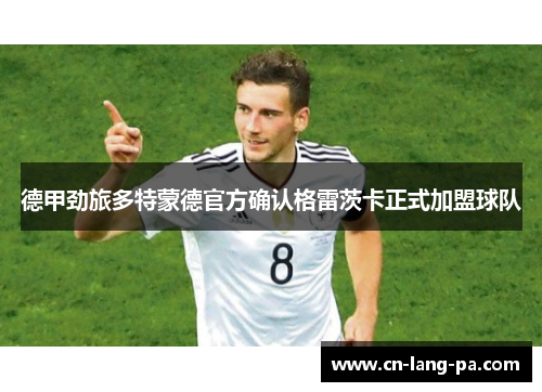 德甲劲旅多特蒙德官方确认格雷茨卡正式加盟球队