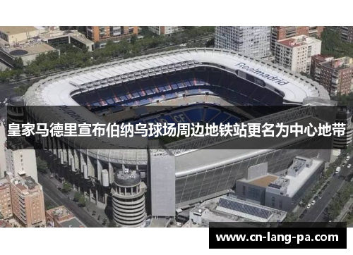 皇家马德里宣布伯纳乌球场周边地铁站更名为中心地带